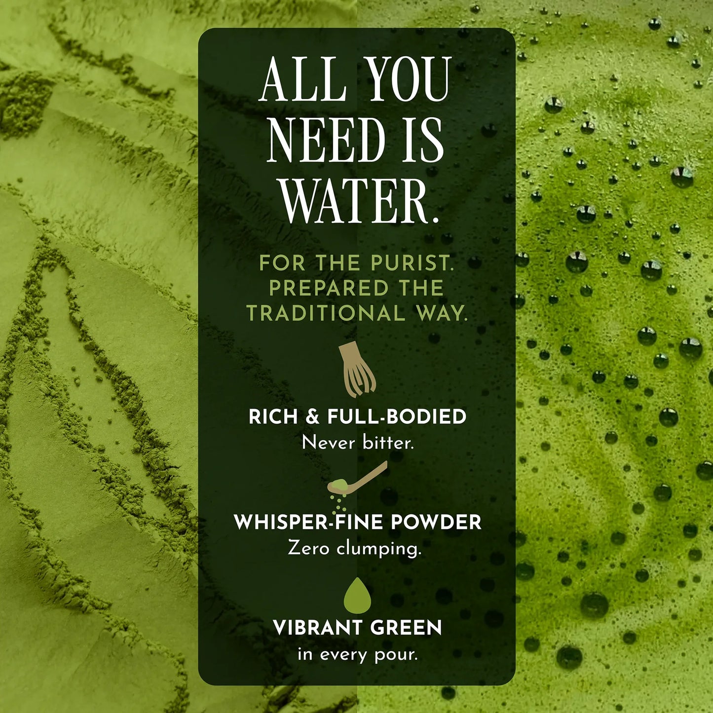 A dark green rectangular product card with white text reading 'ALL YOU NEED IS WATER. FOR THE PURIST.