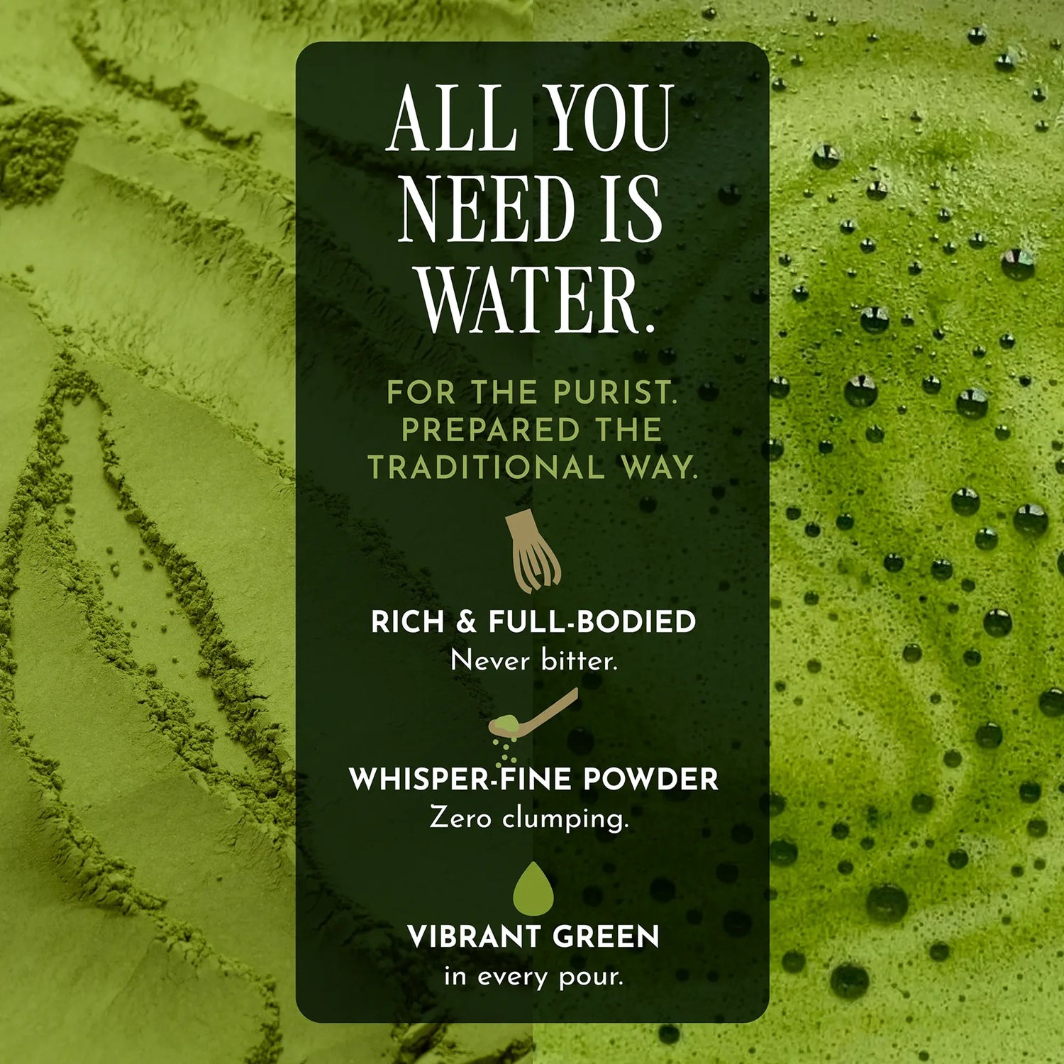 A dark green rectangular product card with white text reading 'ALL YOU NEED IS WATER. FOR THE PURIST.