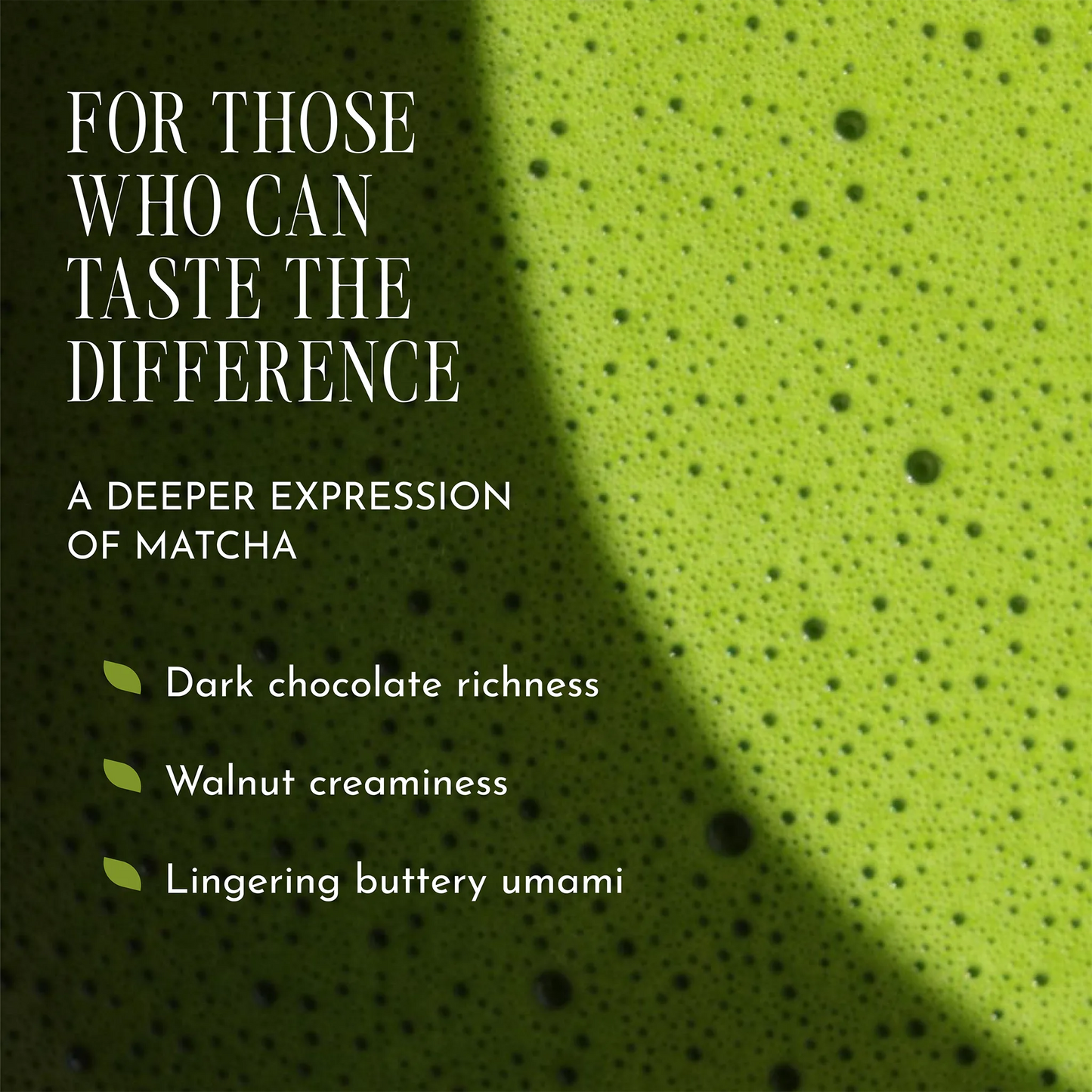 Promotional graphic for a matcha product with a close-up of bright green matcha foam and text reading 'FOR THOSE WHO CAN TASTE THE DIFFERENCE', 'A DEEPER EXPRESSION OF MATCHA', and flavor notes including dark chocolate richness, walnut creaminess, and lingering buttery umami.
